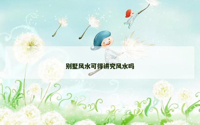 别墅风水可得讲究风水吗