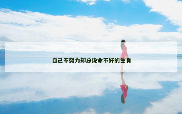 自己不努力却总说命不好的生肖