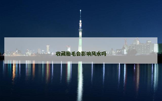 收藏胎毛会影响风水吗
