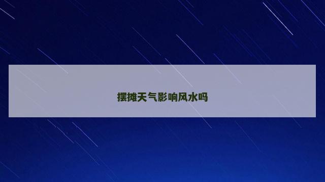 摆摊天气影响风水吗