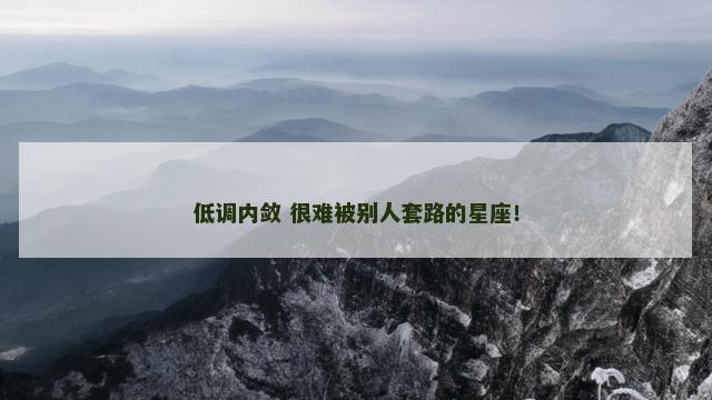 低调内敛 很难被别人套路的星座！