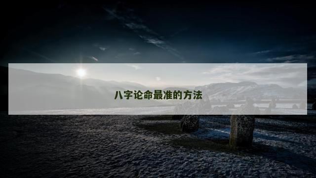 八字论命最准的方法