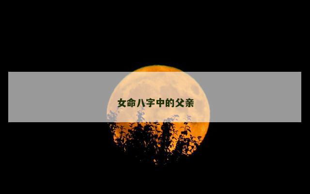 女命八字中的父亲