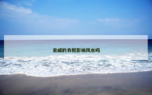 亲戚的衣柜影响风水吗