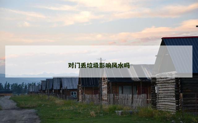 对门丢垃圾影响风水吗