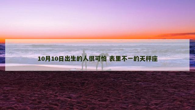 10月10日出生的人很可怕 表里不一的天秤座