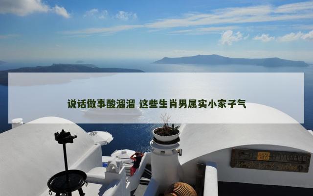 说话做事酸溜溜 这些生肖男属实小家子气