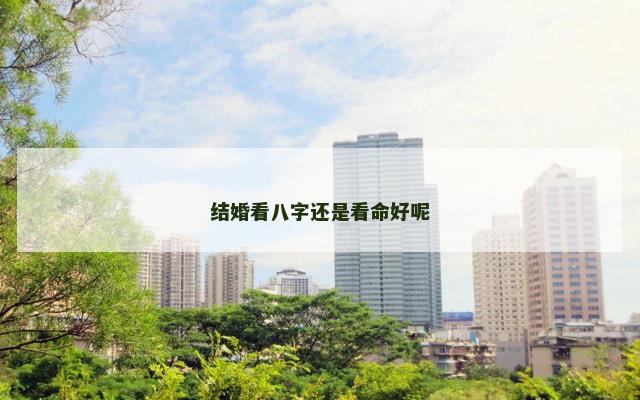 结婚看八字还是看命好呢
