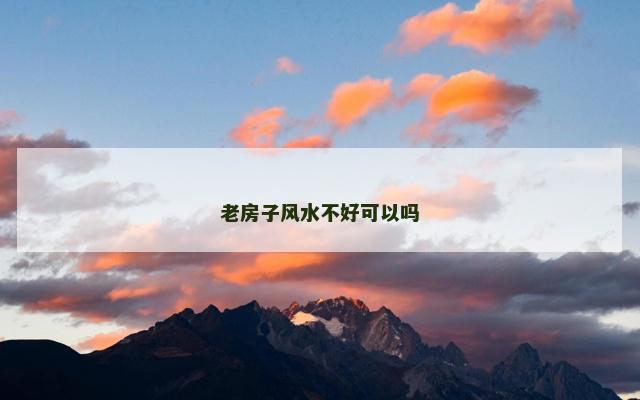 老房子风水不好可以吗
