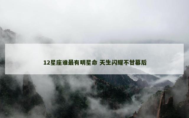 12星座谁最有明星命 天生闪耀不甘幕后