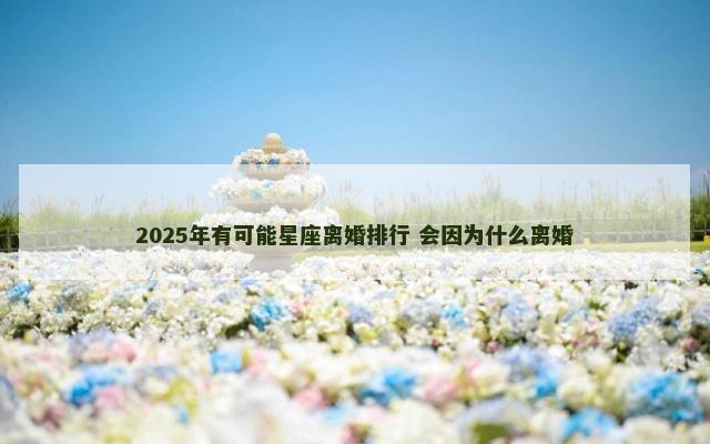 2025年有可能星座离婚排行 会因为什么离婚