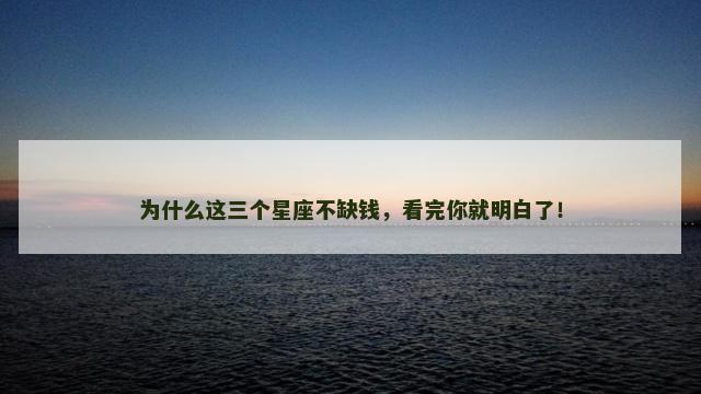 为什么这三个星座不缺钱，看完你就明白了！