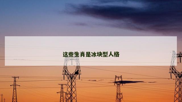 这些生肖是冰块型人格