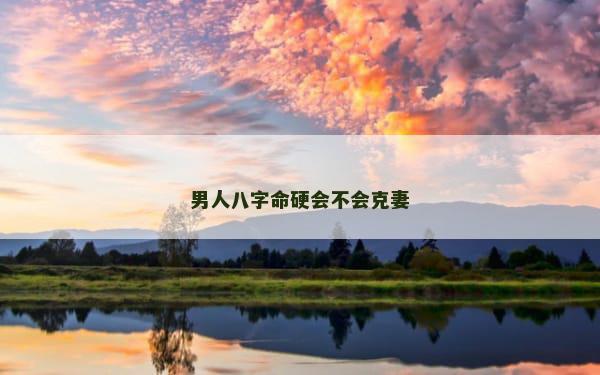 男人八字命硬会不会克妻