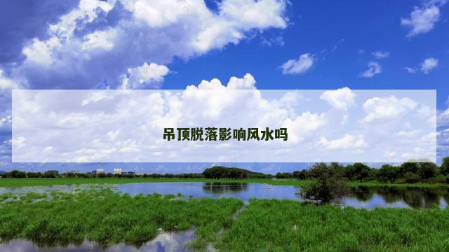 吊顶脱落影响风水吗