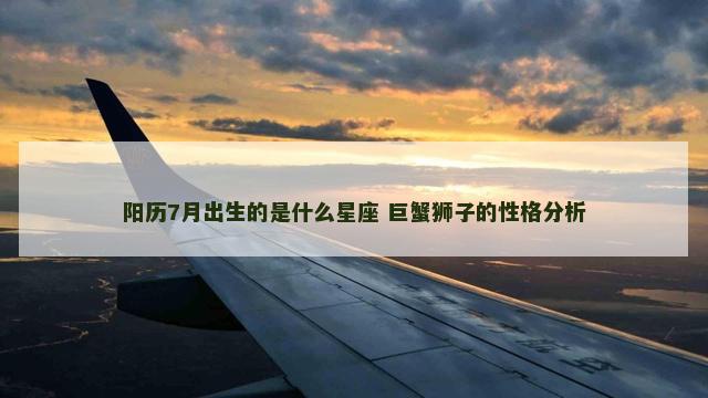 阳历7月出生的是什么星座 巨蟹狮子的性格分析
