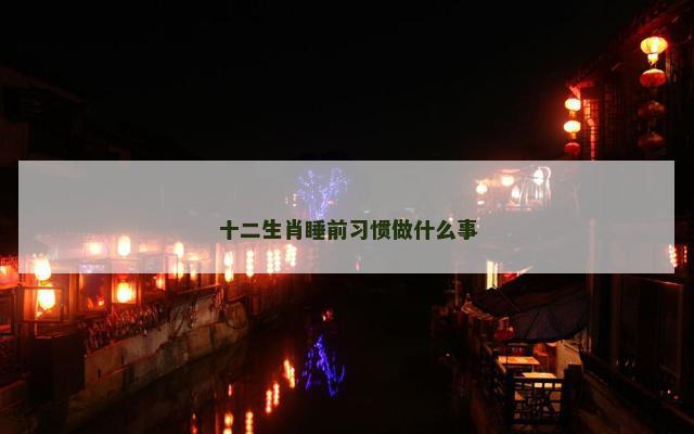 十二生肖睡前习惯做什么事