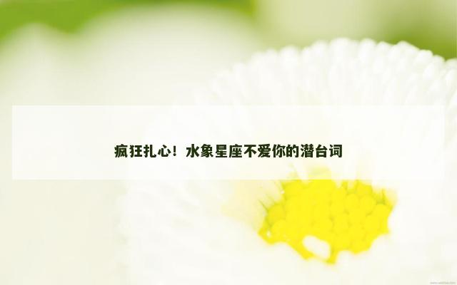 疯狂扎心！水象星座不爱你的潜台词