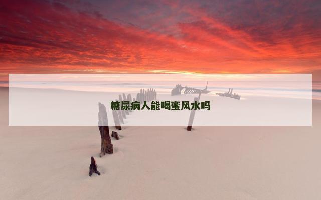 糖尿病人能喝蜜风水吗