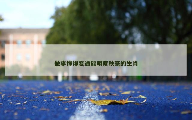 做事懂得变通能明察秋毫的生肖