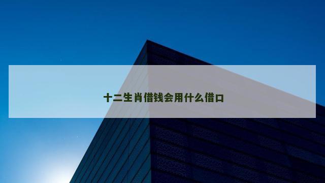 十二生肖借钱会用什么借口