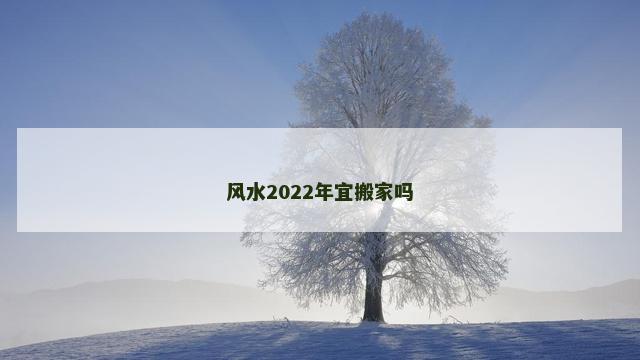 风水2022年宜搬家吗