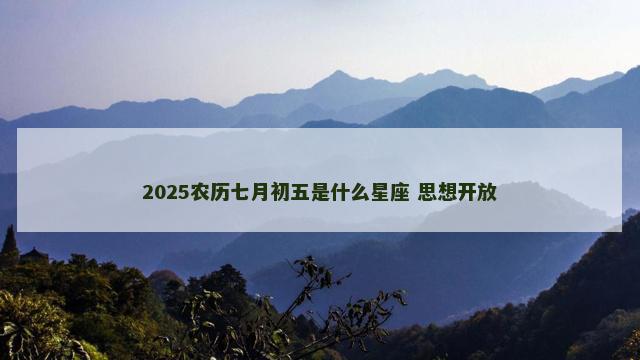 2025农历七月初五是什么星座 思想开放