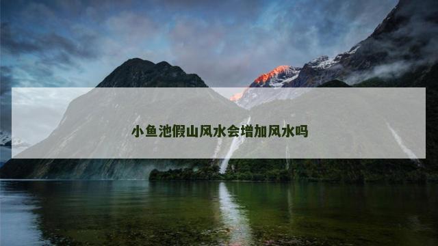 小鱼池假山风水会增加风水吗