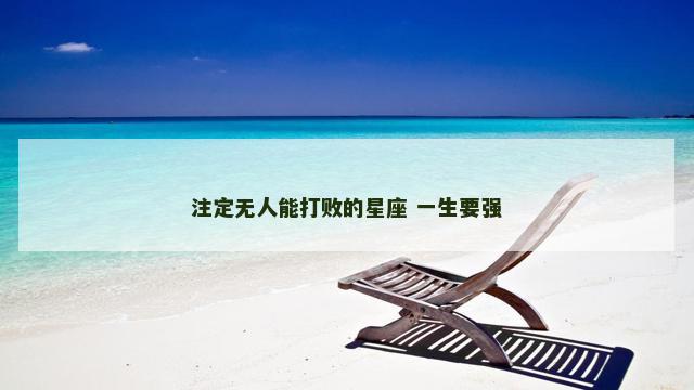 注定无人能打败的星座 一生要强