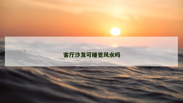 客厅沙发可睡觉风水吗