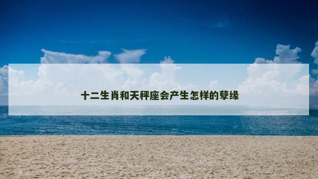 十二生肖和天秤座会产生怎样的孽缘