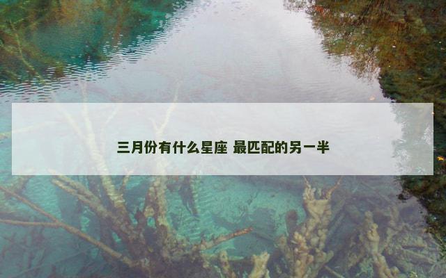 三月份有什么星座 最匹配的另一半