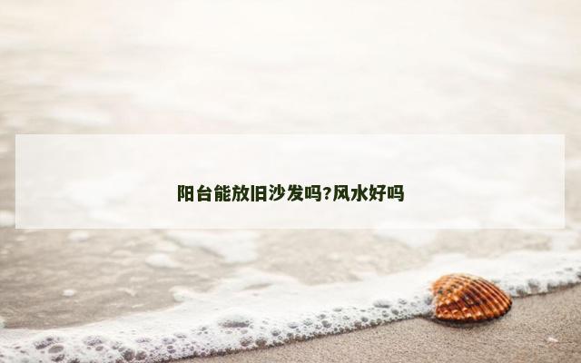 阳台能放旧沙发吗?风水好吗