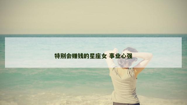 特别会赚钱的星座女 事业心强