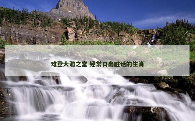 难登大雅之堂 经常口出脏话的生肖