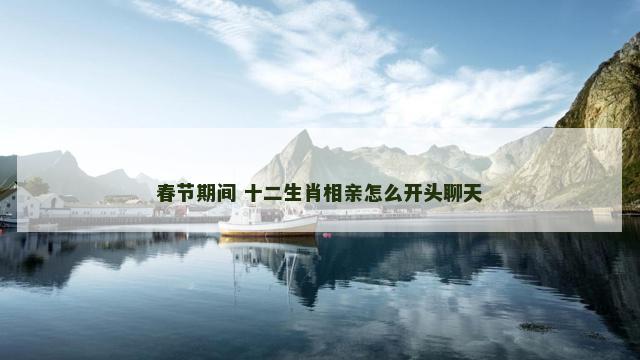 春节期间 十二生肖相亲怎么开头聊天