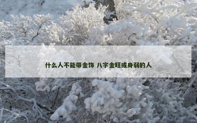 什么人不能带金饰 八字金旺或身弱的人