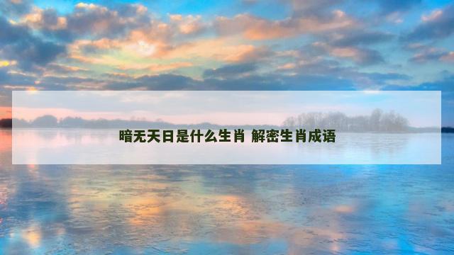 暗无天日是什么生肖 解密生肖成语