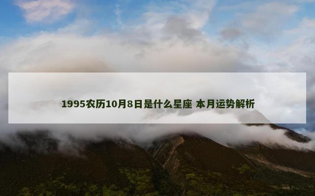 1995农历10月8日是什么星座 本月运势解析