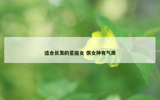 适合长发的星座女 很女神有气质