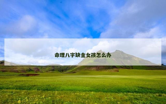 命理八字缺金女孩怎么办