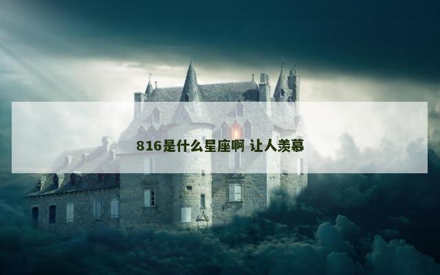 816是什么星座啊 让人羡慕