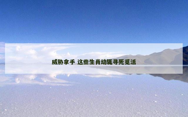 威胁拿手 这些生肖动辄寻死觅活