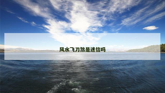 风水飞刀煞是迷信吗
