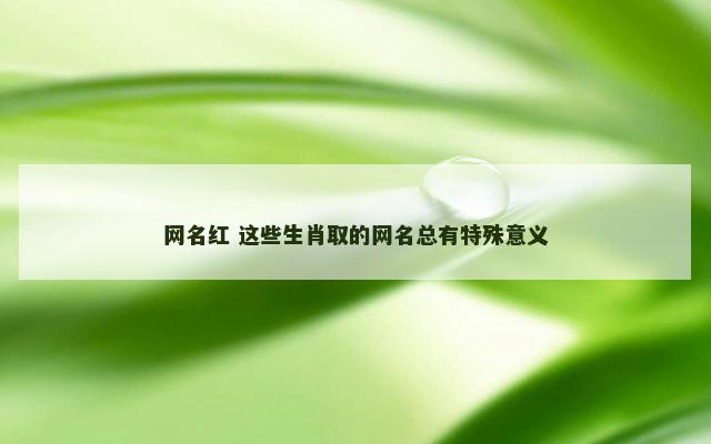 网名红 这些生肖取的网名总有特殊意义