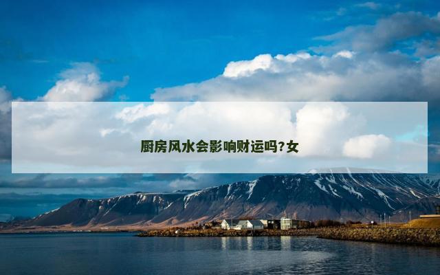 厨房风水会影响财运吗?女
