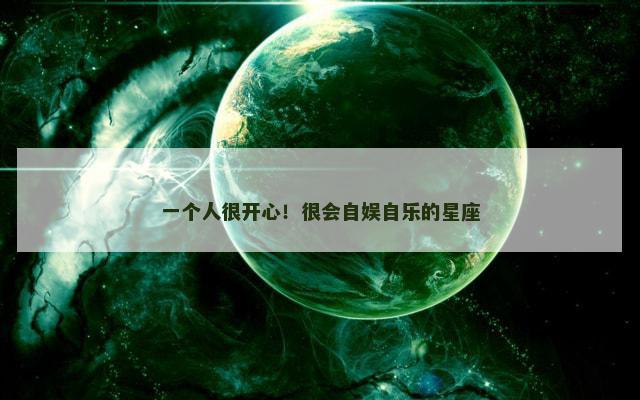 一个人很开心！很会自娱自乐的星座