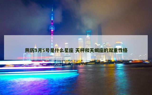 阴历9月5号是什么星座 天秤和天蝎座的双重性格