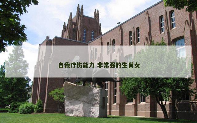 自我疗伤能力 非常强的生肖女