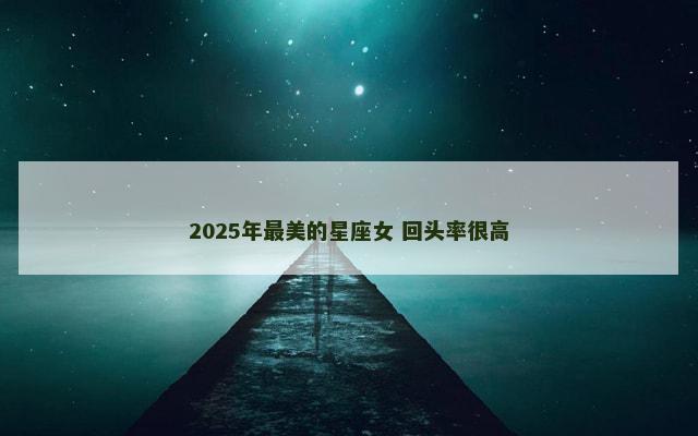 2025年最美的星座女 回头率很高